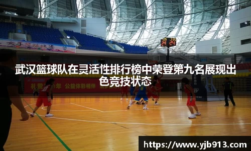 武汉篮球队在灵活性排行榜中荣登第九名展现出色竞技状态